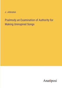 Paperback Psalmody an Examination of Authority for Making Uninspired Songs Book