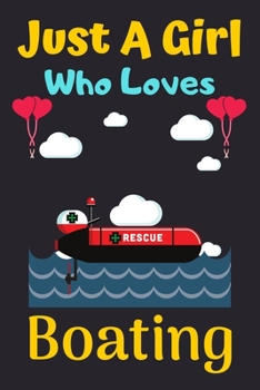 Just A Girl Who Loves Boating: A Super Cute Boating notebook journal or dairy | Boating lovers gift for girls | Boating  lovers Lined Notebook Journal (6"x 9")