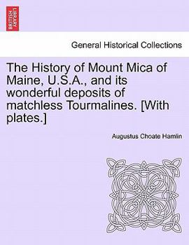 The History Of Mount Mica Of Maine, U.s.a. And Its Wonderful Deposits Of Matchless Tourmalines
