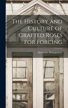 Hardcover The History and Culture of Grafted Roses for Forcing Book