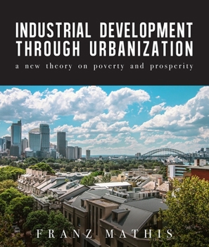 Paperback Industrial Development Urbanization: A New Theory on Poverty and Prosperity Book