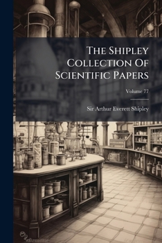 Paperback The Shipley Collection Of Scientific Papers; Volume 77 Book