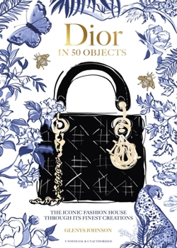Hardcover Dior in 50 Objects: The Iconic Fashion House Through Their Finest Creations Book