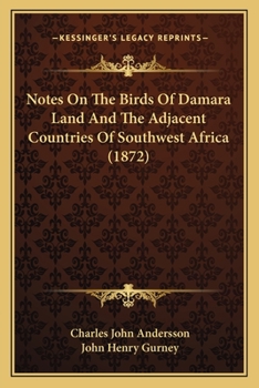 Notes On the Birds of Damara Land and the Adjacent Countries of South-West Africa, Ed. by J.H. Gurney