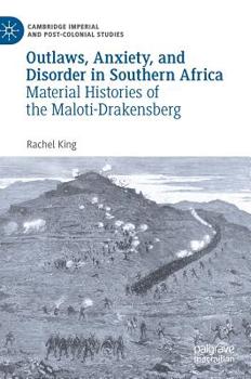 Hardcover Outlaws, Anxiety, and Disorder in Southern Africa: Material Histories of the Maloti-Drakensberg Book