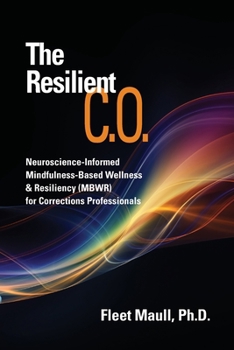 Paperback The Resilient C.O.: Neuroscience Informed Mindfulness-Based Wellness & Resiliency (MBWR) for Corrections Professionals Book