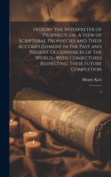 Hardcover History the Interpreter of Prophecy: or, A View of Scriptural Prophecies and Their Accomplishment in the Past and Present Occurrences of the World: Wi Book