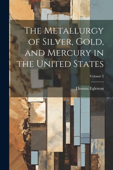 Paperback The Metallurgy of Silver, Gold, and Mercury in the United States; Volume 2 Book