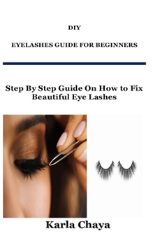 Paperback DIY Eyelashes Guide for Beginners: Step By Step Guide On How to Fix Beautiful Eye Lashes Book