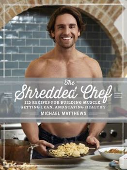 Hardcover The Shredded Chef: 120 Recipes for Building Muscle, Getting Lean, and Staying Healthy Book