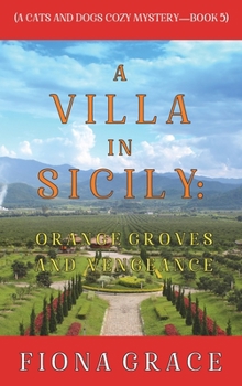 A Villa in Sicily: Orange Groves and Vengeance - Book #5 of the A Cats and Dogs Cozy Mystery