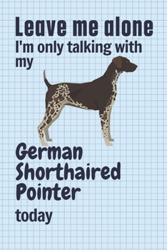 Paperback Leave me alone I'm only talking with my German Shorthaired Pointer today: For German Shorthaired Pointer Dog Fans Book
