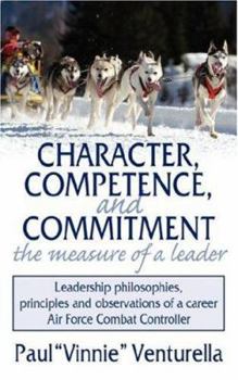 Paperback Character, Competence, and Commitment.the measure of a leader: Leadership philosophies, principles and observations of a career Air Force Combat Contr Book