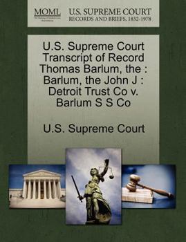 Paperback The U.S. Supreme Court Transcript of Record Thomas Barlum: Barlum, the John J: Detroit Trust Co V. Barlum S S Co Book
