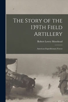 The Story of the 139Th Field Artillery: American Expeditionary Forces