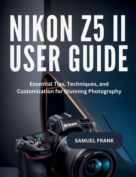 Paperback Nikon Z5 II User Guide: Essential Tips, Techniques, and Customization for Stunning Photography Book