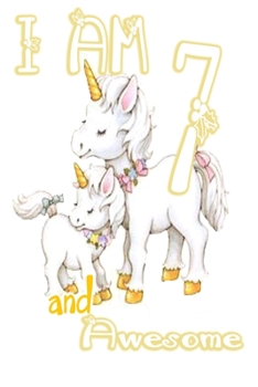 I am 7 and Awesome: Unicorn Journal A Happy Birthday 7 Years Old Unicorn Journal Notebook for Kids, Birthday Unicorn Journal for Girls / 7 Year Old Birthday Gift for Girls!