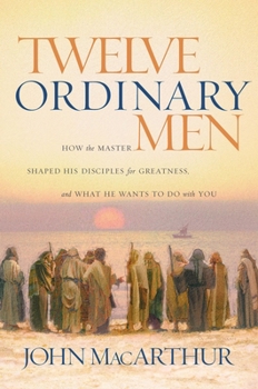 Paperback Twelve Ordinary Men: How the Master Shaped His Disciples for Greatness, and What He Wants to Do with You Book