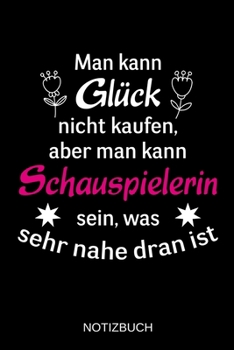 Man kann Glück nicht kaufen, aber man kann Schauspielerin sein, was sehr nahe dran ist: A5 Notizbuch | Liniert 120 Seiten | Geschenk/Geschenkidee zum ... | Muttertag | Namenstag (German Edition)