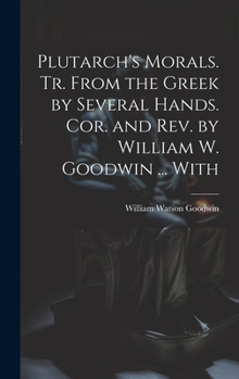 Hardcover Plutarch's Morals. Tr. From the Greek by Several Hands. Cor. and rev. by William W. Goodwin ... With Book