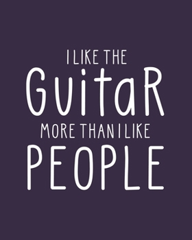 Paperback I Like the Guitar More Than I Like People: Guitar Gift for People Who Love to Play the Guitar - Funny Saying on Cover for Musicians - Blank Lined Jour Book