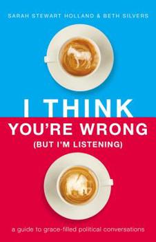 Paperback I Think You're Wrong (But I'm Listening): A Guide to Grace-Filled Political Conversations Book