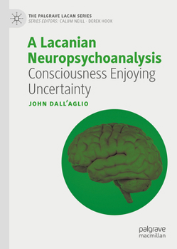 Hardcover A Lacanian Neuropsychoanalysis: Consciousness Enjoying Uncertainty Book