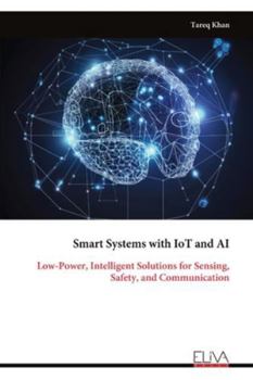 Paperback Smart Systems with IoT and AI: Low-Power, Intelligent Solutions for Sensing, Safety, and Communication Book
