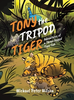 Hardcover Tony the Tripod Tiger: Adventures of a Three-legged Tiger Cub Book