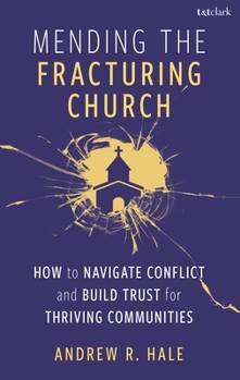 Mending the Fractured Church: How to Navigate Conflict and Build Trust for Thriving Communities