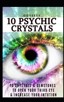 Paperback 10 Psychic Crystals: 10 Crystals & Gemstones to Open Your Third Eye & Increase Your Intuition. Book