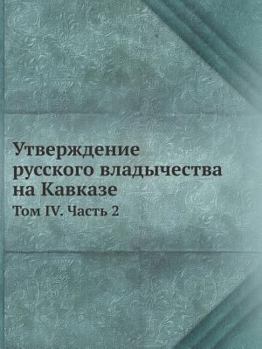 Utverzhdenie Russkogo Vladychestva Na Kavkaze Tom 4. Chast 2