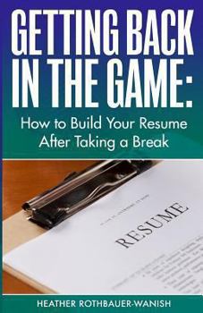 Paperback Getting Back in the Game: How to Build Your Resume After Taking a Break Book