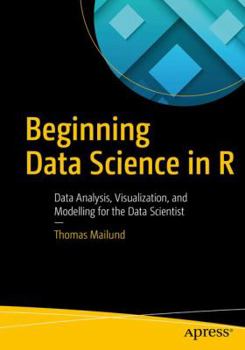 Paperback Beginning Data Science in R: Data Analysis, Visualization, and Modelling for the Data Scientist Book