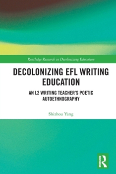 Paperback Decolonizing EFL Writing Education: An L2 Writing Teacher's Poetic Autoethnography Book