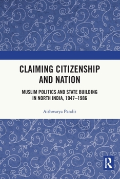 Paperback Claiming Citizenship and Nation: Muslim Politics and State Building in North India, 1947-1986 Book