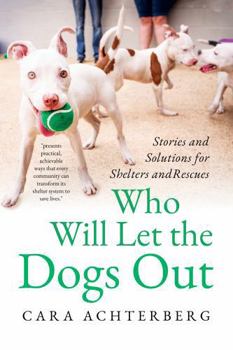 Hardcover Who Will Let the Dogs Out: Stories and Solutions for Shelters and Rescues Book