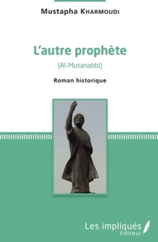 L'autre prophète: (Al-Mutanabbi) Roman historique (French Edition)