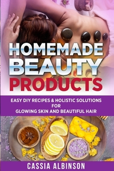 Paperback Homemade Beauty Products: Easy DIY Recipes & Holistic Solutions for Glowing Skin and Beautiful Hair Book