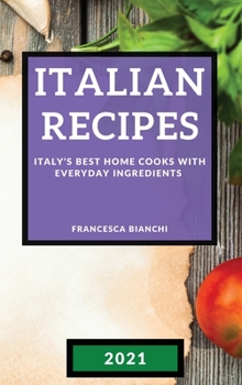 Hardcover Italian Recipes 2021: Italy's Best Home Cooks with Everyday Ingredients Book