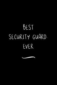 Best Security Guard. Ever: Funny Office Notebook/Journal For Women/Men/Coworkers/Boss/Business Woman/Funny office work desk humor/ Stress Relief Anger Management Journal(6x9 inch)