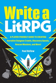 Paperback Write a Litrpg: A Player-Friendly Guide to Creating Narrative Dungeon Crawls, Discovery Quests, Rescue Missions, and More! Book