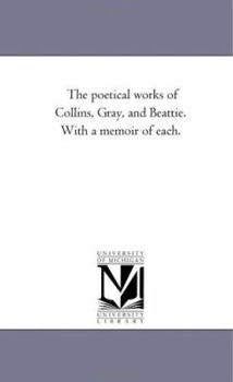 Paperback The Poetical Works of Collins, Gray, and Beattie. With A Memoir of Each. Book