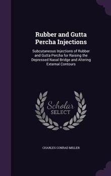 Hardcover Rubber and Gutta Percha Injections: Subcutaneous Injections of Rubber and Gutta Percha for Raising the Depressed Nasal Bridge and Altering External Co Book