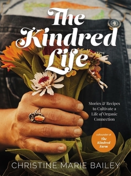 Hardcover The Kindred Life: Stories and Recipes to Cultivate a Life of Organic Connection Book