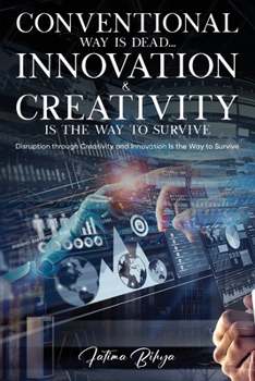 Paperback Conventional Way Is Dead... Innovation and Creativity Is the Way to Survive: Disruption through Creativity and Innovation Is the Way to Survive Book
