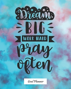 Paperback Dream Big Work Hard Pray Often Goal Planner: Monthly and weekly planner, goal tracker, personal, career and self improvement goals Book