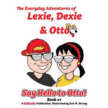 The Everyday Adventures of Lexie, Dexie and Otto: Say Hello to Otto!