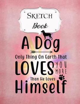 Sketch Book: Dog - Sketchbook - Scetchpad for Drawing or Doodling - Notebook Pad for Creative Artists - Pink Loves You More