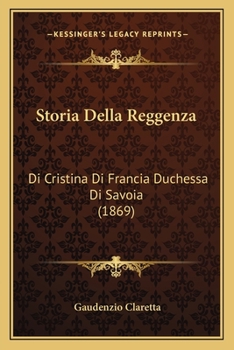 Paperback Storia Della Reggenza: Di Cristina Di Francia Duchessa Di Savoia (1869) [Italian] Book